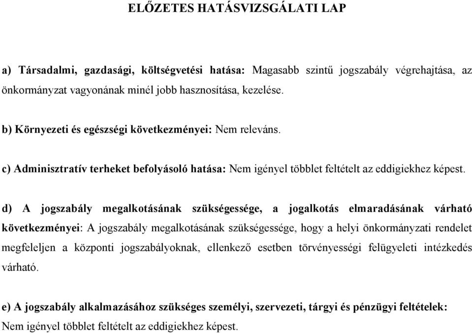 d) A jogszabály megalkotásának szükségessége, a jogalkotás elmaradásának várható következményei: A jogszabály megalkotásának szükségessége, hogy a helyi önkormányzati rendelet megfeleljen a