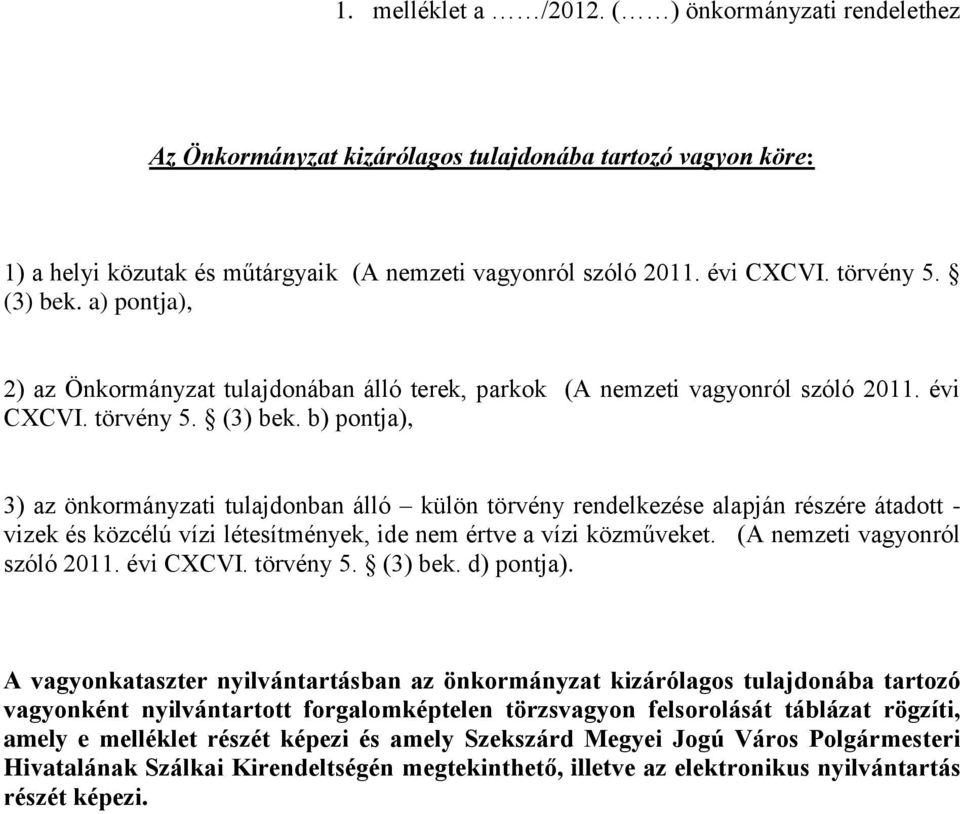 b) pontja), 3) az önkormányzati tulajdonban álló külön törvény rendelkezése alapján részére átadott - vizek és közcélú vízi létesítmények, ide nem értve a vízi közműveket.