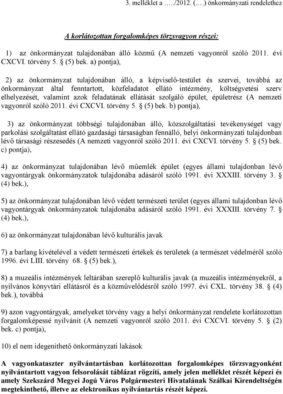 a) pontja), 2) az önkormányzat tulajdonában álló, a képviselő-testület és szervei, továbbá az önkormányzat által fenntartott, közfeladatot ellátó intézmény, költségvetési szerv elhelyezését, valamint