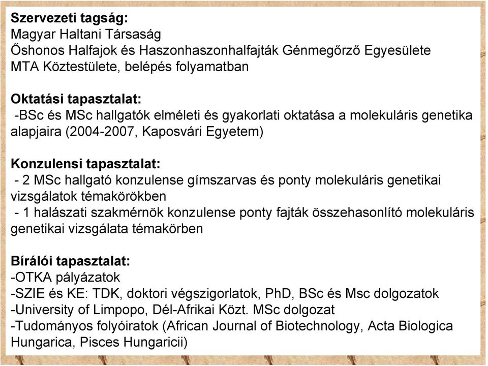 vizsgálatok témakörökben - 1 halászati szakmérnök konzulense ponty fajták összehasonlító molekuláris genetikai vizsgálata témakörben Bírálói tapasztalat: -OTKA pályázatok -SZIE és KE: TDK,