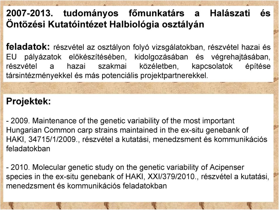 kidolgozásában és végrehajtásában, részvétel a hazai szakmai közéletben, kapcsolatok építése társintézményekkel és más potenciális projektpartnerekkel. Projektek: - 2009.