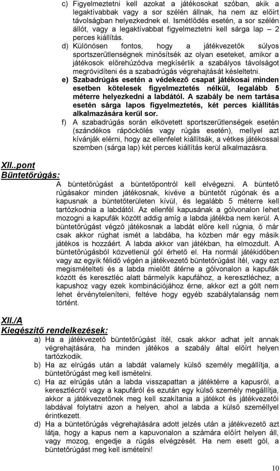 d) Különösen fontos, hogy a játékvezetők súlyos sportszerűtlenségnek minősítsék az olyan eseteket, amikor a játékosok előrehúzódva megkísérlik a szabályos távolságot megrövidíteni és a szabadrúgás