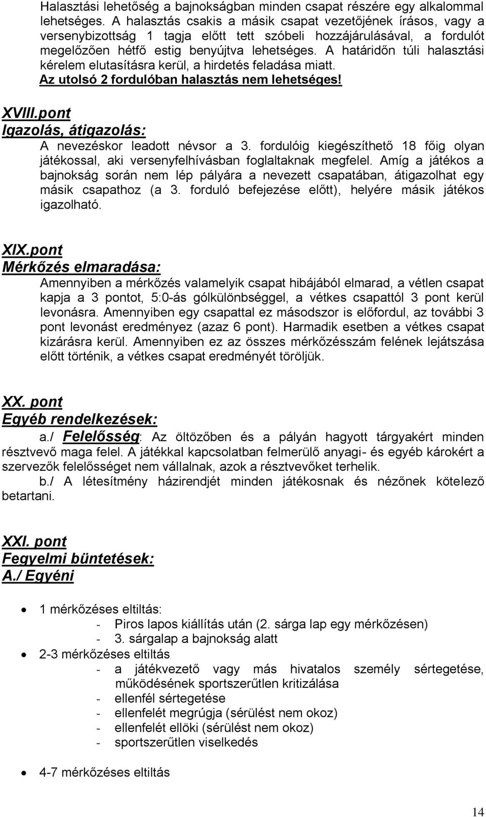 A határidőn túli halasztási kérelem elutasításra kerül, a hirdetés feladása miatt. Az utolsó 2 fordulóban halasztás nem lehetséges! XVIII.pont Igazolás, átigazolás: A nevezéskor leadott névsor a 3.