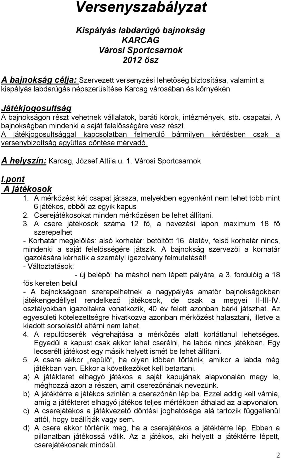 A játékjogosultsággal kapcsolatban felmerülő bármilyen kérdésben csak a versenybizottság együttes döntése mérvadó. A helyszín: Karcag, József Attila u. 1. Városi Sportcsarnok I.pont A játékosok 1.