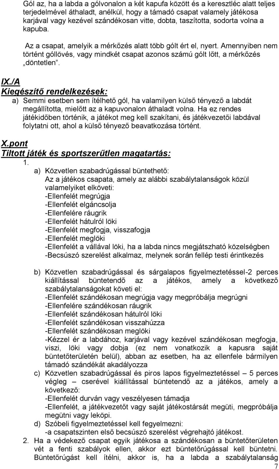 Amennyiben nem történt góllövés, vagy mindkét csapat azonos számú gólt lőtt, a mérkőzés döntetlen. IX.