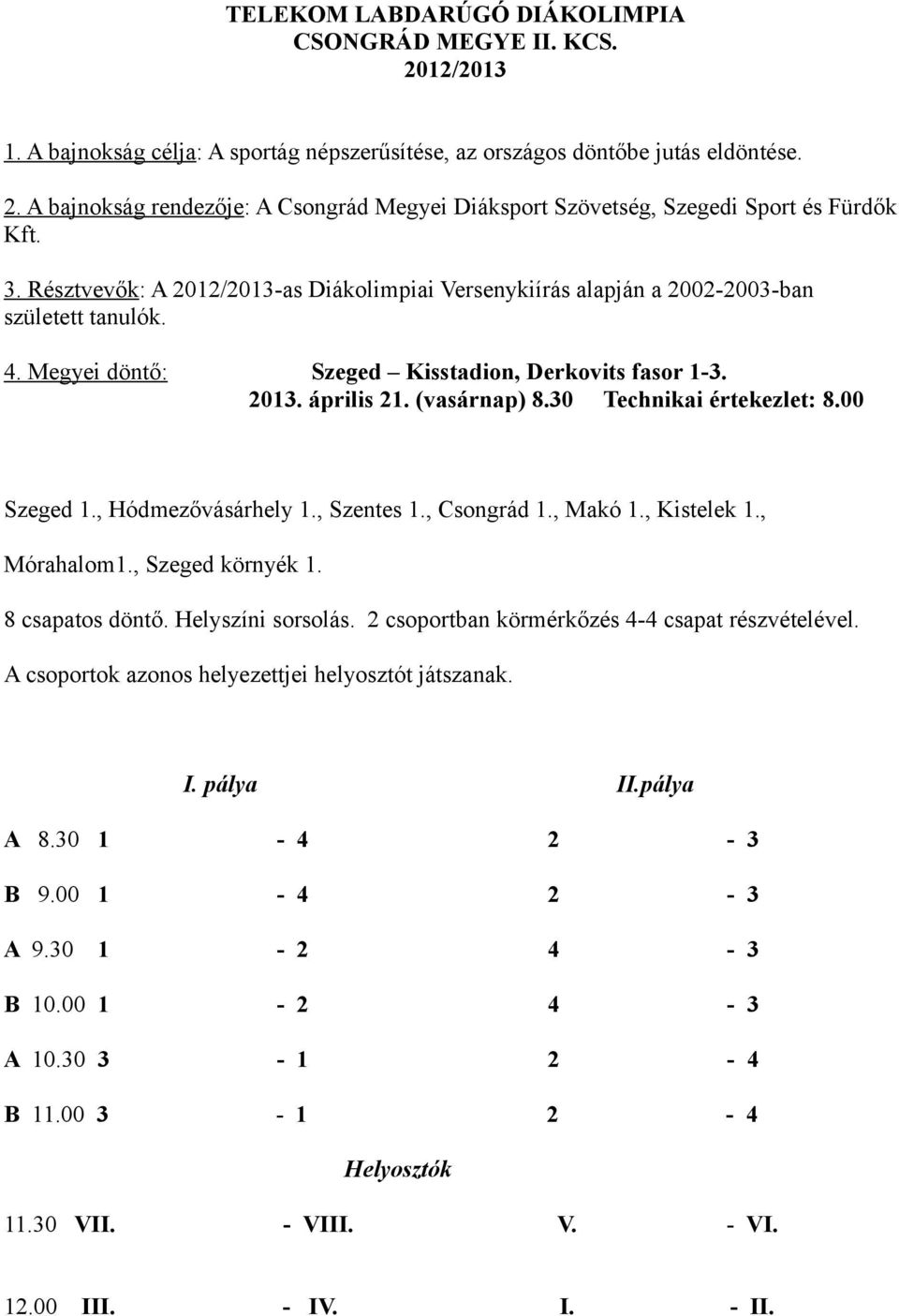 30 Technikai értekezlet: 8.00 Szeged 1., Hódmezővásárhely 1., Szentes 1., Csongrád 1., Makó 1., Kistelek 1., Mórahalom1., Szeged környék 1. 8 csapatos döntő. Helyszíni sorsolás.