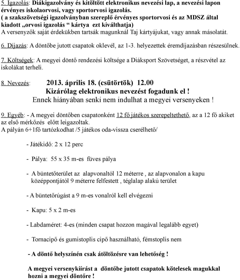 annak másolatát. 6. Díjazás: A döntőbe jutott csapatok oklevél, az 1-3. helyezettek éremdíjazásban részesülnek. 7.