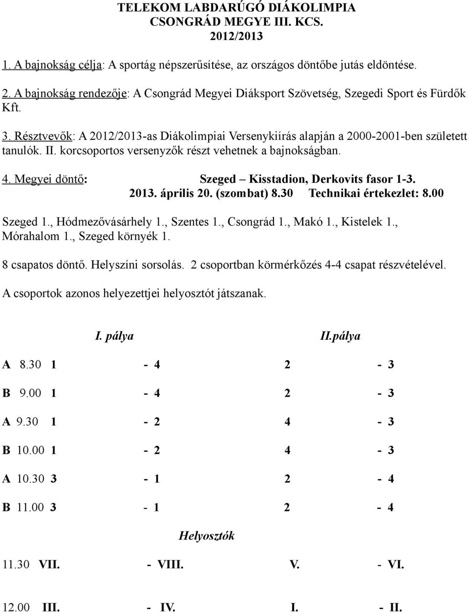 Megyei döntő: Szeged Kisstadion, Derkovits fasor 1-3. 2013. április 20. (szombat) 8.30 Technikai értekezlet: 8.00 Szeged 1., Hódmezővásárhely 1., Szentes 1., Csongrád 1., Makó 1., Kistelek 1.