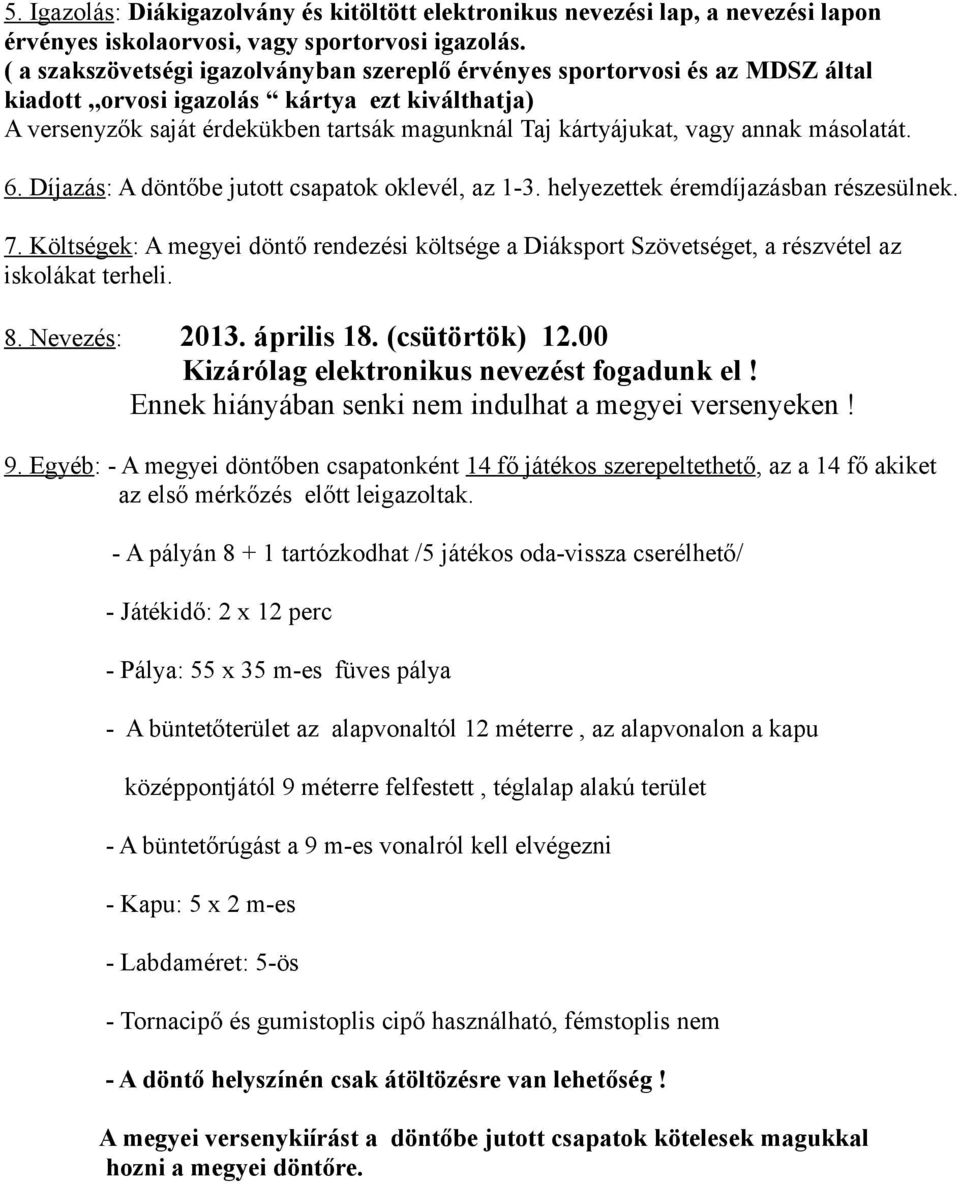 annak másolatát. 6. Díjazás: A döntőbe jutott csapatok oklevél, az 1-3. helyezettek éremdíjazásban részesülnek. 7.