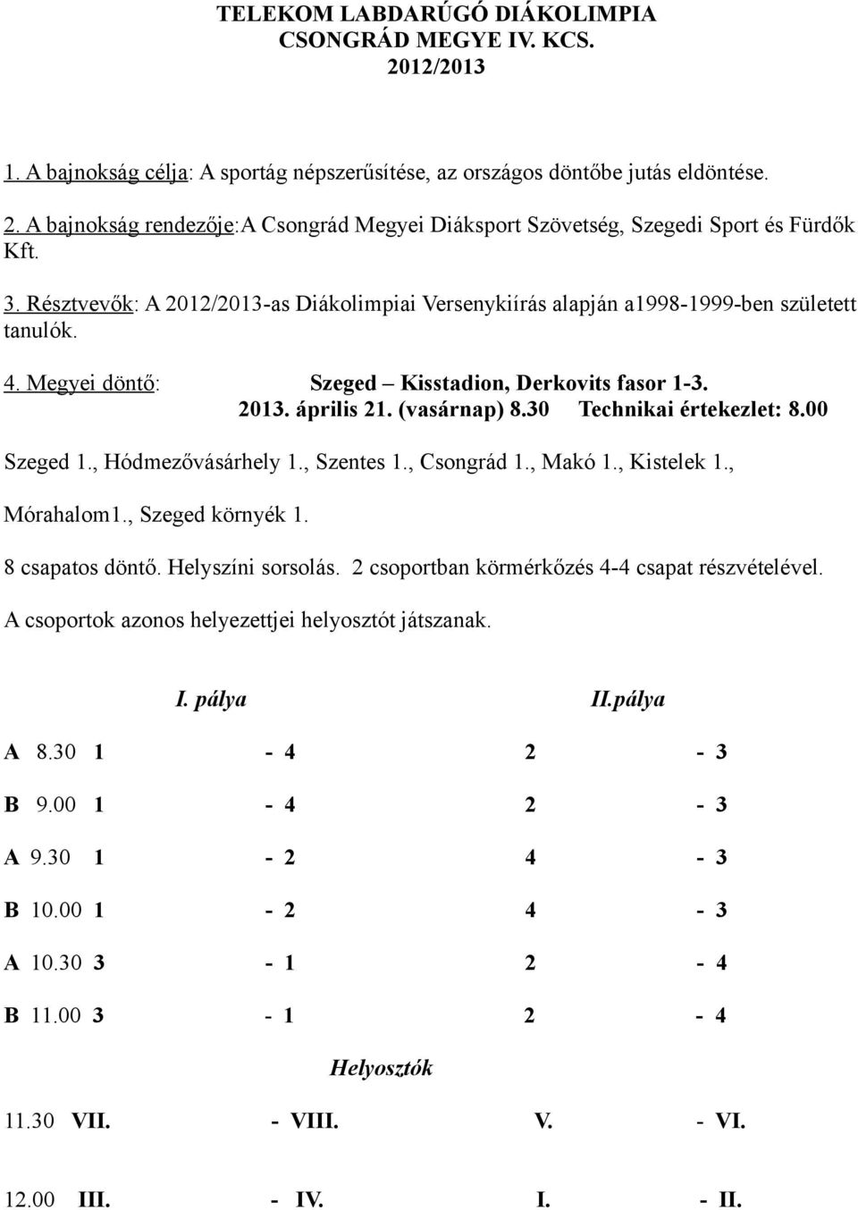 30 Technikai értekezlet: 8.00 Szeged 1., Hódmezővásárhely 1., Szentes 1., Csongrád 1., Makó 1., Kistelek 1., Mórahalom1., Szeged környék 1. 8 csapatos döntő. Helyszíni sorsolás.