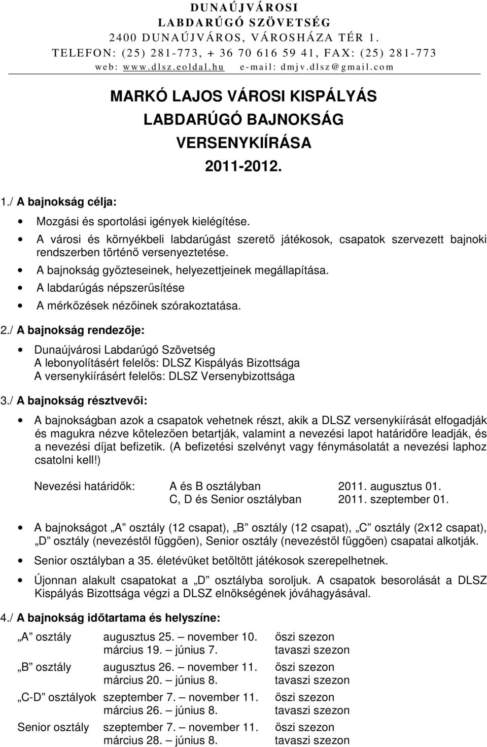 A labdarúgás népszerűsítése A mérkőzések nézőinek szórakoztatása. 2.