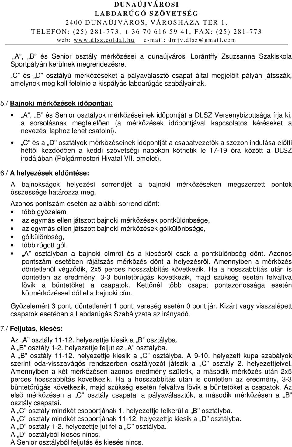 / Bajnoki mérkőzések időpontjai: A, B és Senior osztályok mérkőzéseinek időpontját a DLSZ Versenybizottsága írja ki, a sorsolásnak megfelelően (a mérkőzések időpontjával kapcsolatos kéréseket a