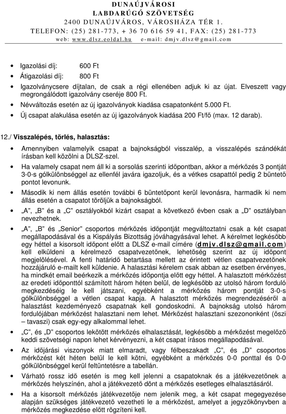 darab). 12./ Visszalépés, törlés, halasztás: Amennyiben valamelyik csapat a bajnokságból visszalép, a visszalépés szándékát írásban kell közölni a DLSZ-szel.