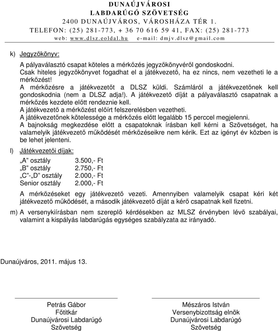 A játékvezető a mérkőzést előírt felszerelésben vezetheti. A játékvezetőnek kötelessége a mérkőzés előtt legalább 15 perccel megjelenni.