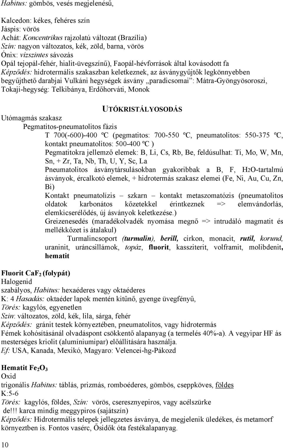 hegységek ásvány paradicsomai : Mátra-Gyöngyösoroszi, Tokaji-hegység: Telkibánya, Erdőhorváti, Monok UTÓKRISTÁLYOSODÁS Utómagmás szakasz Pegmatitos-pneumatolitos fázis T 700(-600)-400 ºC (pegmatitos: