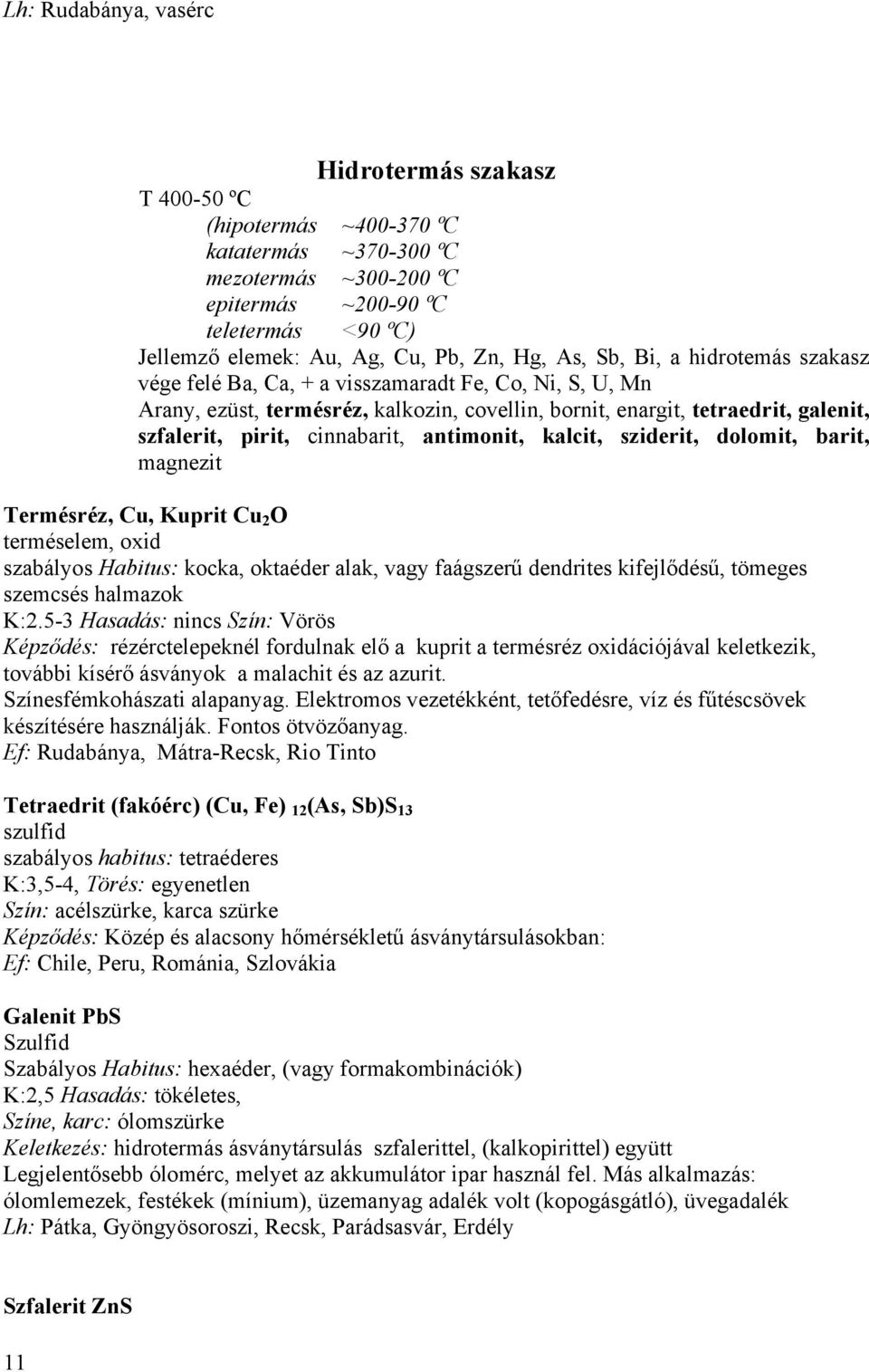 cinnabarit, antimonit, kalcit, sziderit, dolomit, barit, magnezit Termésréz, Cu, Kuprit Cu 2 O terméselem, oxid szabályos Habitus: kocka, oktaéder alak, vagy faágszerű dendrites kifejlődésű, tömeges