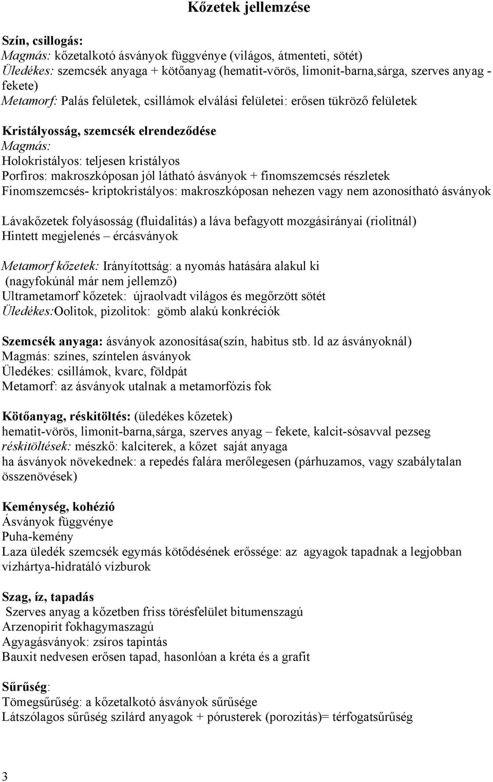 jól látható ásványok + finomszemcsés részletek Finomszemcsés- kriptokristályos: makroszkóposan nehezen vagy nem azonosítható ásványok Lávakőzetek folyásosság (fluidalitás) a láva befagyott