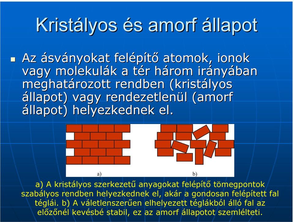 a) A kristályos szerkezetű anyagokat felépítő tömegpontok szabályos rendben helyezkednek el, akár a gondosan