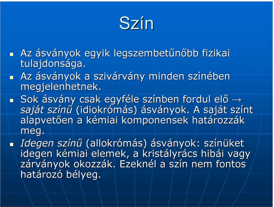 Sok ásvány csak egyféle színben fordul elő saját t színű (idiokrómás) ásványok.