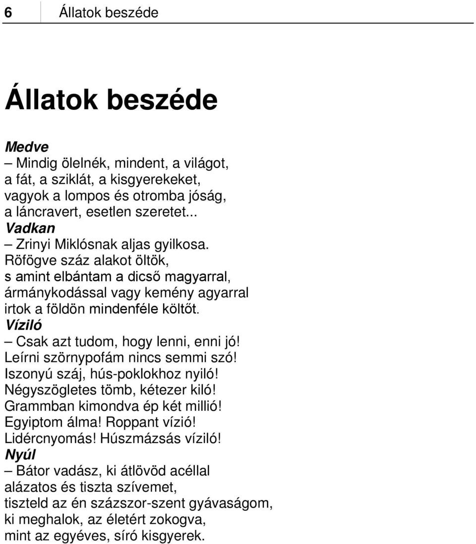 Víziló Csak azt tudom, hogy lenni, enni jó! Leírni szörnypofám nincs semmi szó! Iszonyú száj, hús-poklokhoz nyiló! Négyszögletes tömb, kétezer kiló! Grammban kimondva ép két millió!