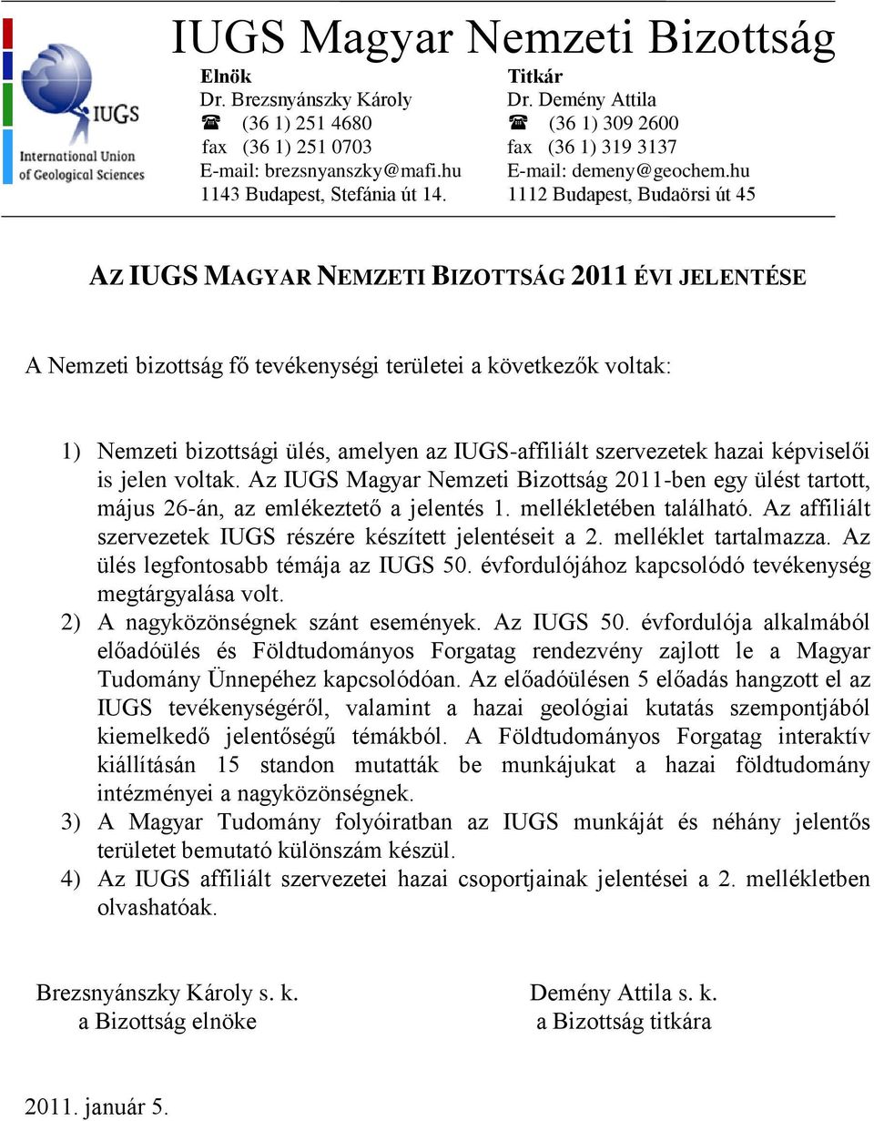 hu 1112 Budapest, Budaörsi út 45 AZ IUGS MAGYAR NEMZETI BIZOTTSÁG 2011 ÉVI JELENTÉSE A Nemzeti bizottság fő tevékenységi területei a következők voltak: 1) Nemzeti bizottsági ülés, amelyen az