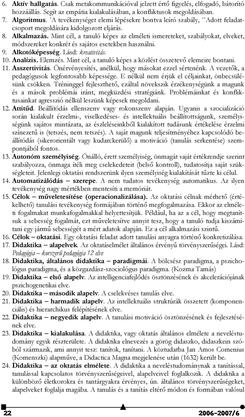 Mint cél, a tanuló képes az elméleti ismereteket, szabályokat, elveket, módszereket konkrét és sajátos esetekben használni. 9. Alkotóképesség. Lásd: kreativitás. 10. Analízis. Elemzés.