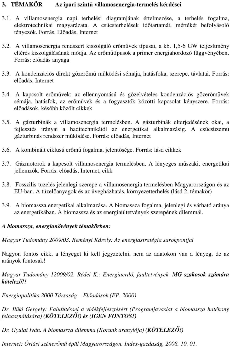 1,5-6 GW teljesítmény eltérés kiszolgálásának módja. Az erımőtípusok a primer energiahordozó függvényében. Forrás: elıadás anyaga 3.