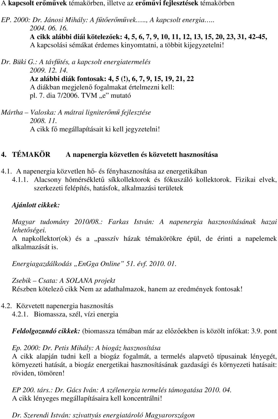 : A távfőtés, a kapcsolt energiatermelés 2009. 12. 14. Az alábbi diák fontosak: 4, 5 (!), 6, 7, 9, 15, 19, 21, 22 A diákban megjelenı fogalmakat értelmezni kell: pl. 7. dia 7/2006.