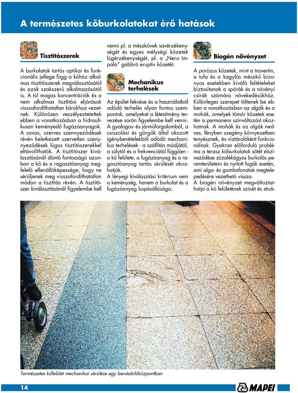 Különösen veszélyeztetettek ebben a vonatkozásban a hidraulikusan keményedô fugázóanyagok.