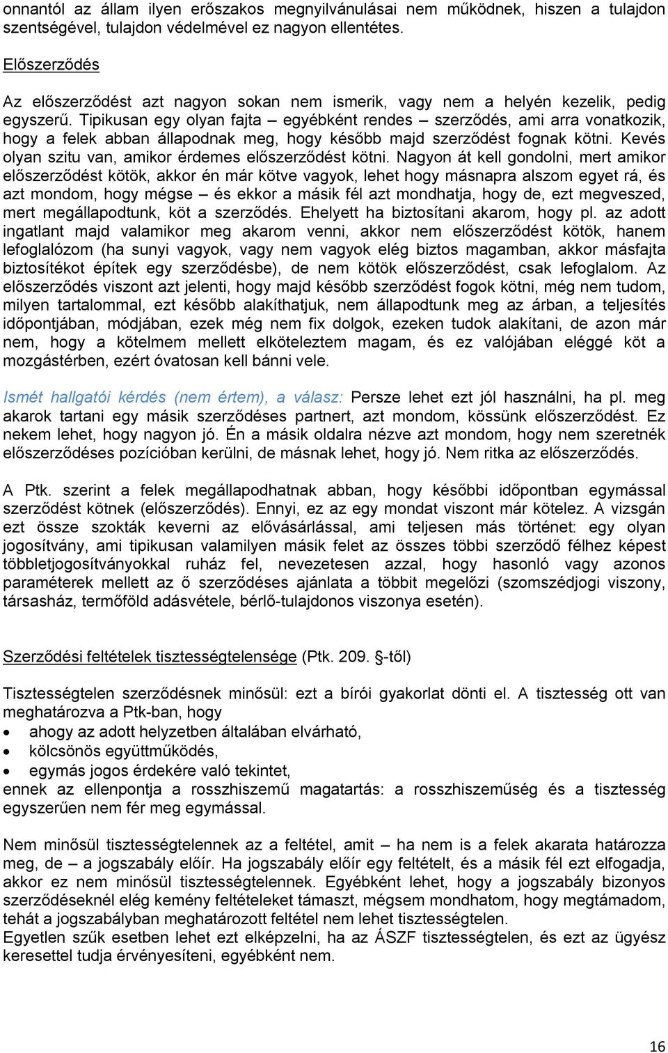 Tipikusan egy olyan fajta egyébként rendes szerződés, ami arra vonatkozik, hogy a felek abban állapodnak meg, hogy később majd szerződést fognak kötni.