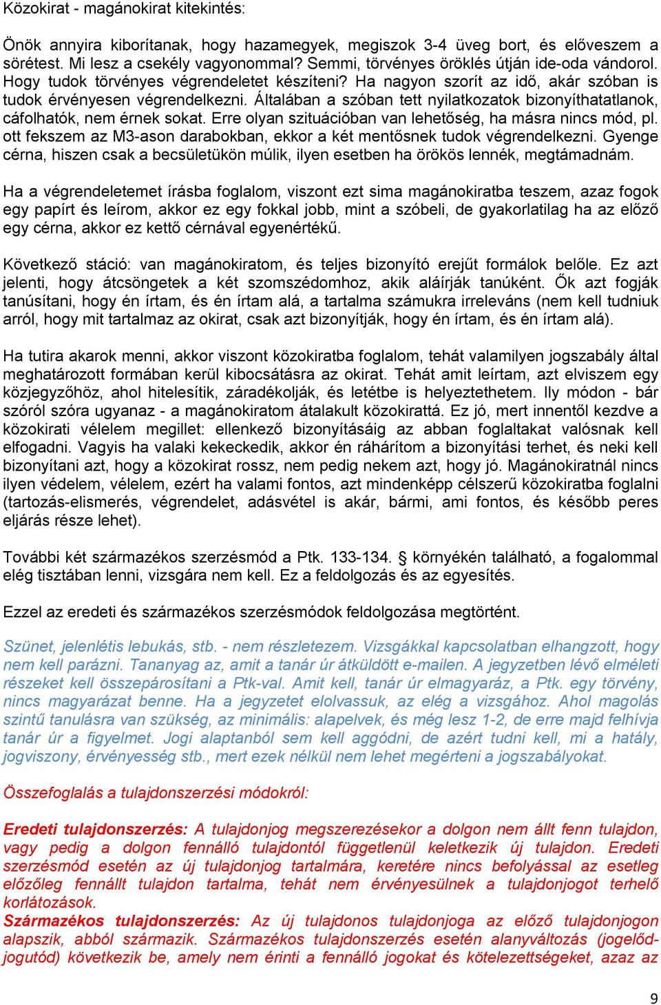 Általában a szóban tett nyilatkozatok bizonyíthatatlanok, cáfolhatók, nem érnek sokat. Erre olyan szituációban van lehetőség, ha másra nincs mód, pl.