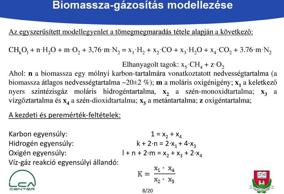 oxigénigény; x 1 a keletkező nyers szintézisgáz moláris hidrogéntartalma, x 2 a szén-monoxidtartalma; x 3 a vízgőztartalma és x 4 a szén-dioxidtartalma; x 5 a metántartalma; z oxigéntartalma; A