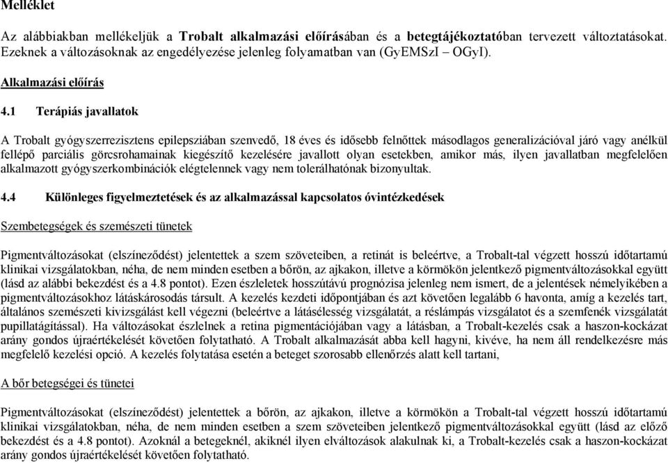 1 Terápiás javallatok A Trobalt gyógyszerrezisztens epilepsziában szenvedő, 18 éves és idősebb felnőttek másodlagos generalizációval járó vagy anélkül fellépő parciális görcsrohamainak kiegészítő