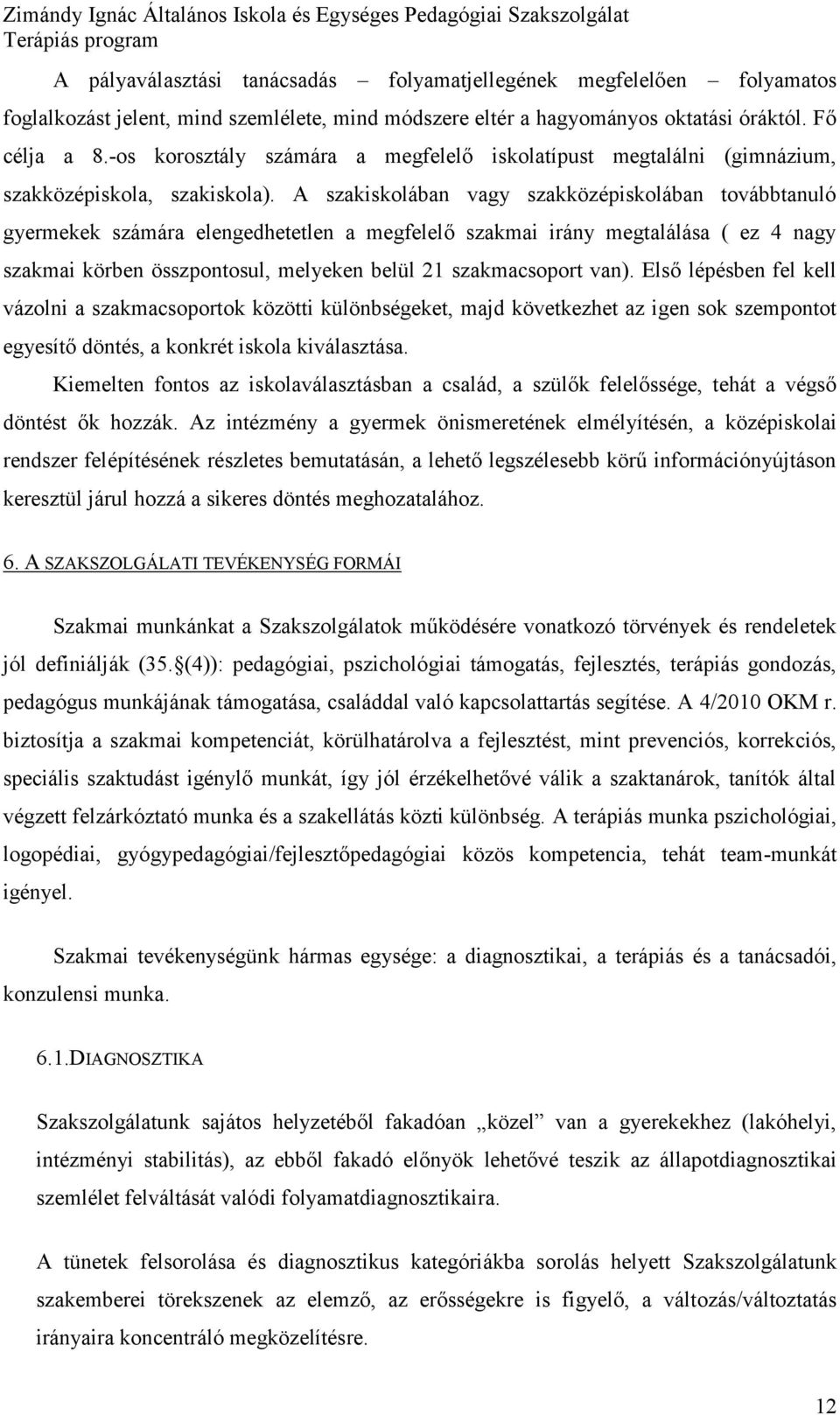 A szakisklában vagy szakközépisklában tvábbtanuló gyermekek számára elengedhetetlen a megfelelő szakmai irány megtalálása ( ez 4 nagy szakmai körben összpntsul, melyeken belül 21 szakmacsprt van).