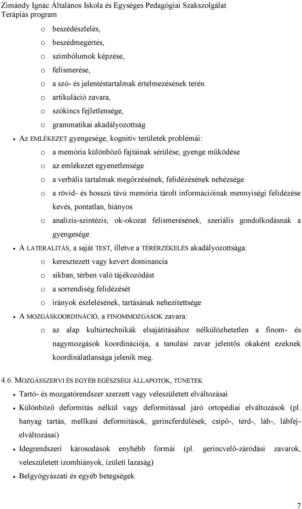 egyenetlensége a verbális tartalmak megőrzésének, felidézésének nehézsége a rövid- és hsszú távú memória tárlt infrmációinak mennyiségi felidézése kevés, pntatlan, hiánys analízis-szintézis, k-kzat