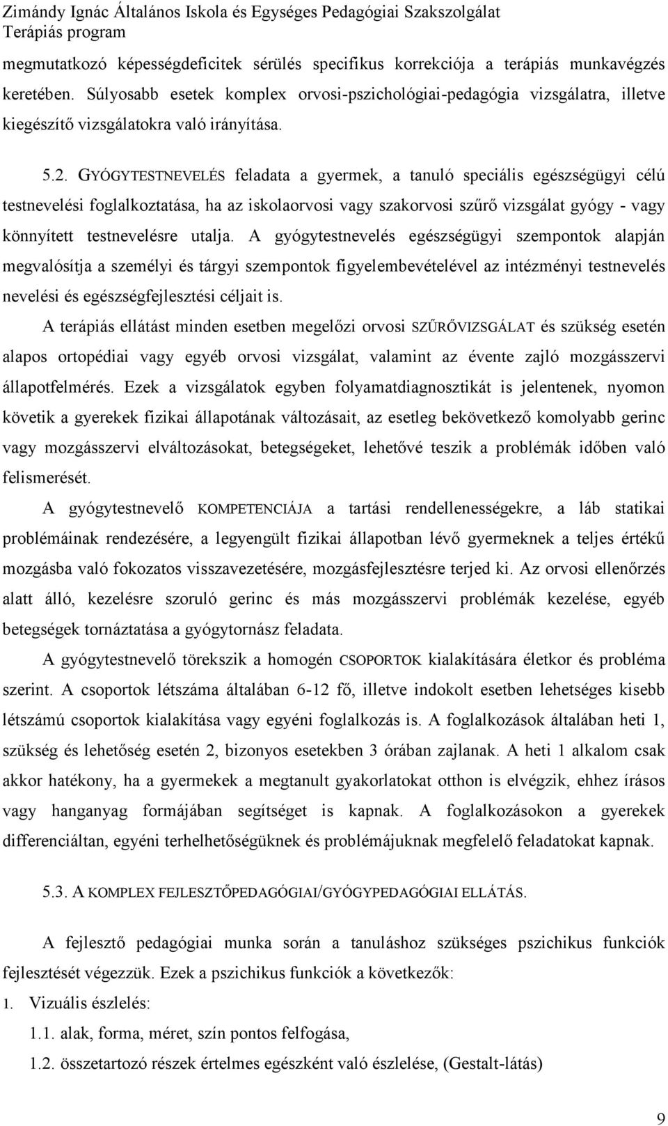 GYÓGYTESTNEVELÉS feladata a gyermek, a tanuló speciális egészségügyi célú testnevelési fglalkztatása, ha az isklarvsi vagy szakrvsi szűrő vizsgálat gyógy - vagy könnyített testnevelésre utalja.