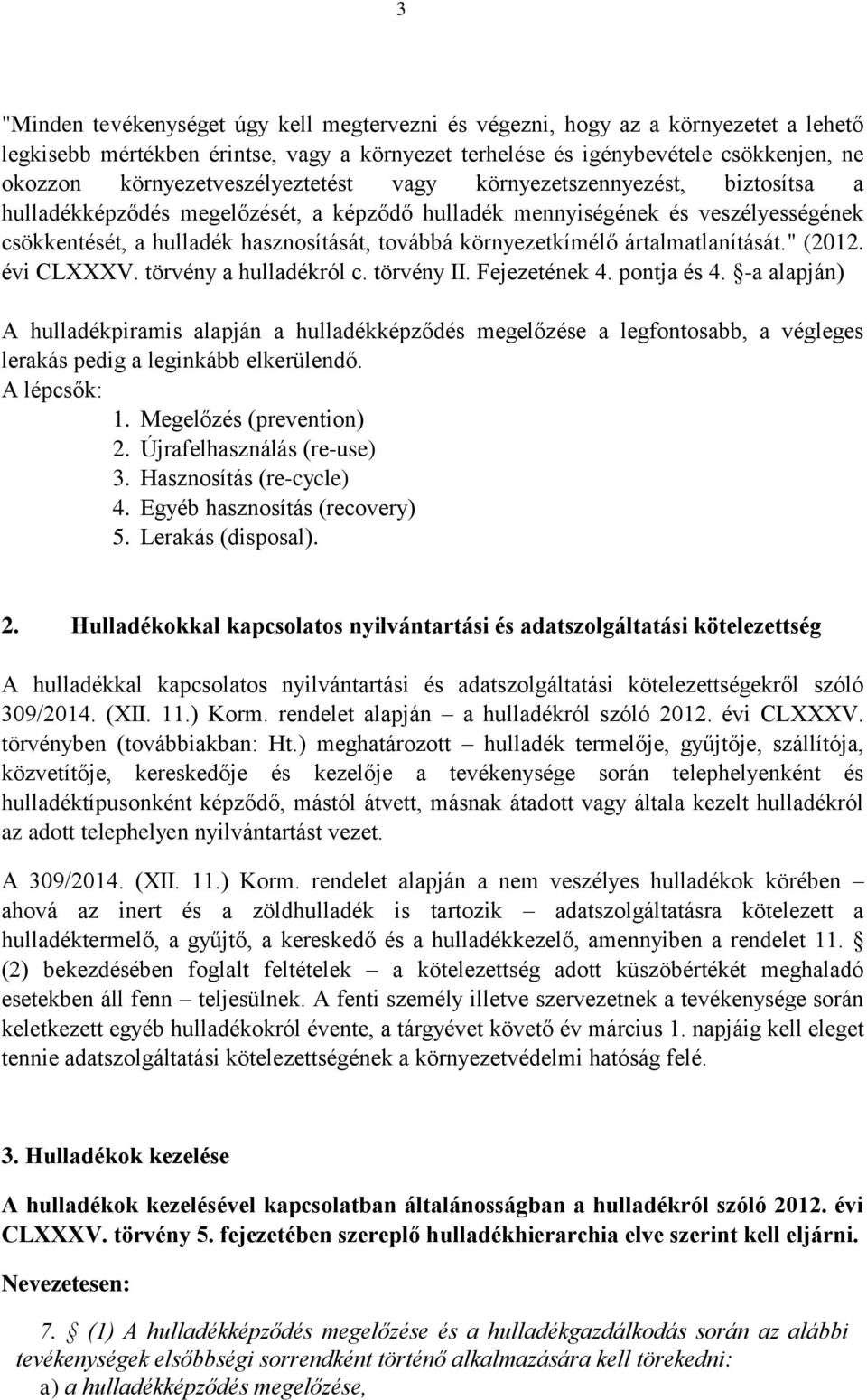 környezetkímélő ártalmatlanítását." (2012. évi CLXXXV. törvény a hulladékról c. törvény II. Fejezetének 4. pontja és 4.