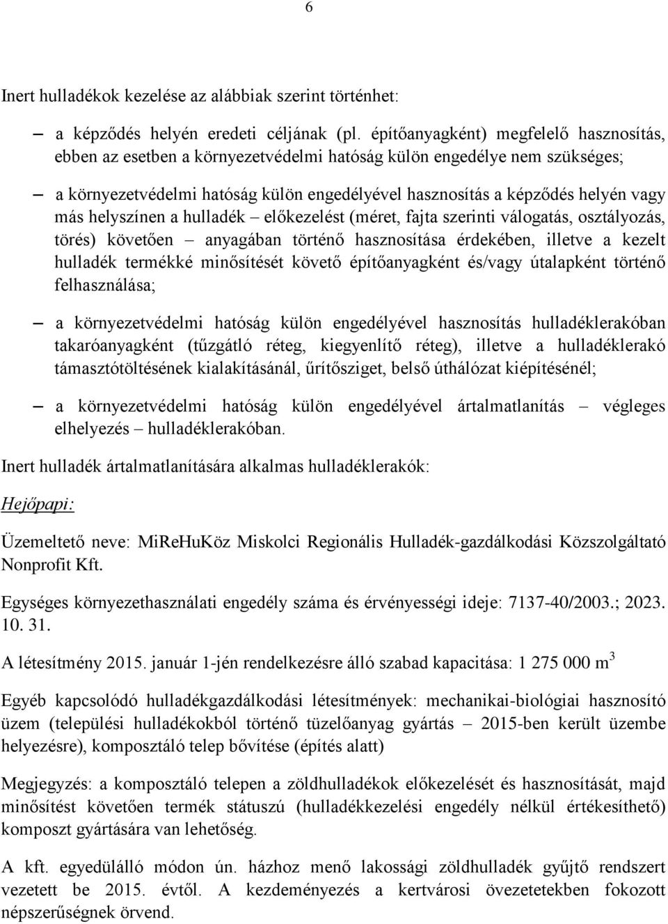 helyszínen a hulladék előkezelést (méret, fajta szerinti válogatás, osztályozás, törés) követően anyagában történő hasznosítása érdekében, illetve a kezelt hulladék termékké minősítését követő