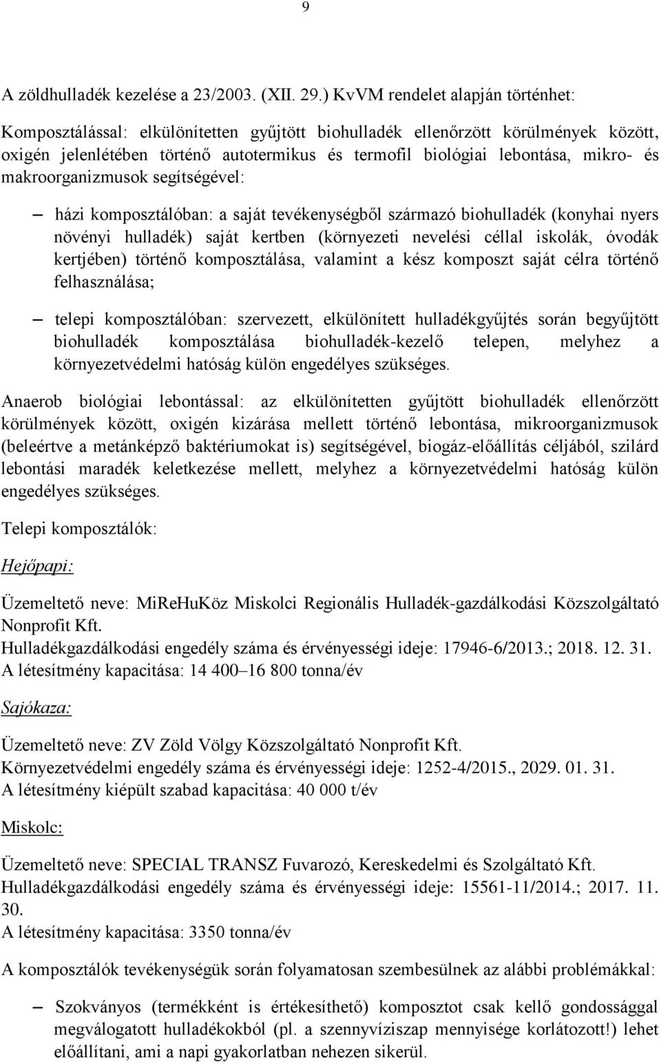 mikro- és makroorganizmusok segítségével: házi komposztálóban: a saját tevékenységből származó biohulladék (konyhai nyers növényi hulladék) saját kertben (környezeti nevelési céllal iskolák, óvodák