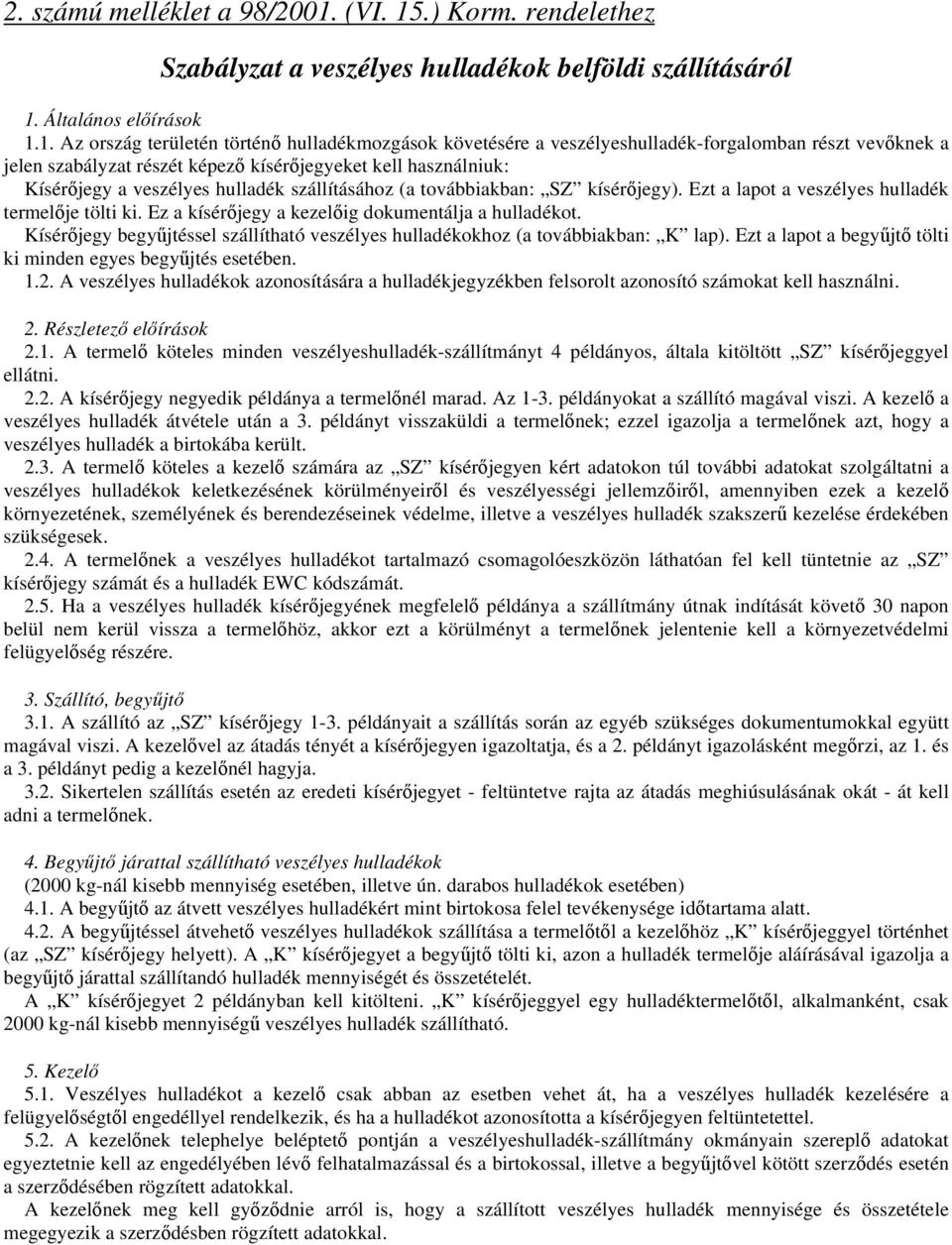 lapot a veszélyes hulladék termelője tölti ki Ez a kísérőjegy a kezelőig dokumentálja a hulladékot Kísérőjegy begyűjtéssel szállítható veszélyes hulladékokhoz (a továbbiakban: K lap) Ezt a lapot a