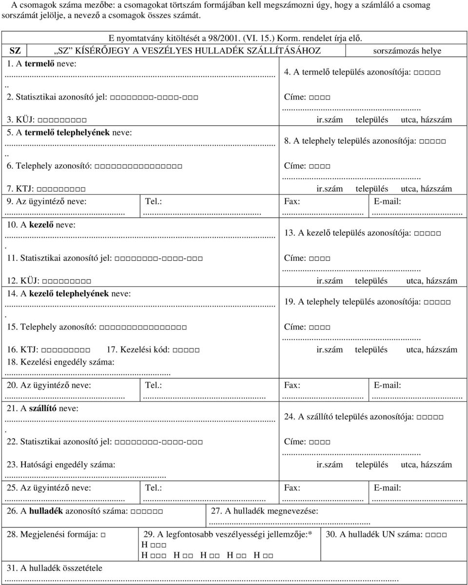 5 A termelő telephelyének neve: 8 A telephely település azonosítója: 6 Telephely azonosító: Címe: 7 KTJ: irszám település utca, házszám 9 Az ügyintéző neve: Tel: 10 A kezelő neve: 13 A kezelő