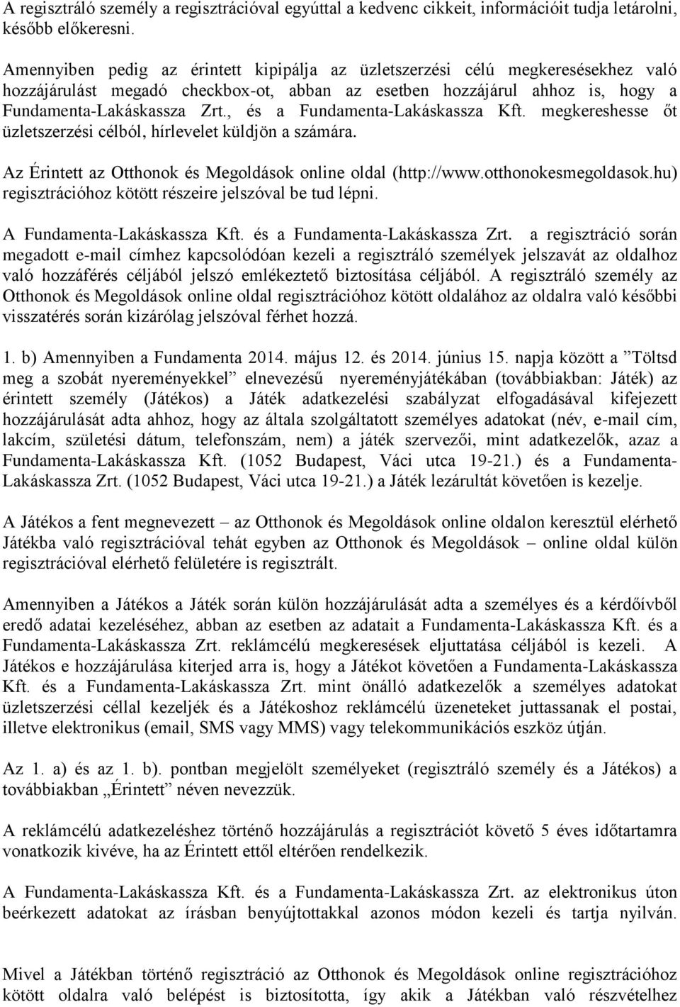 , és a Fundamenta-Lakáskassza Kft. megkereshesse őt üzletszerzési célból, hírlevelet küldjön a számára. Az Érintett az Otthonok és Megoldások online oldal (http://www.otthonokesmegoldasok.