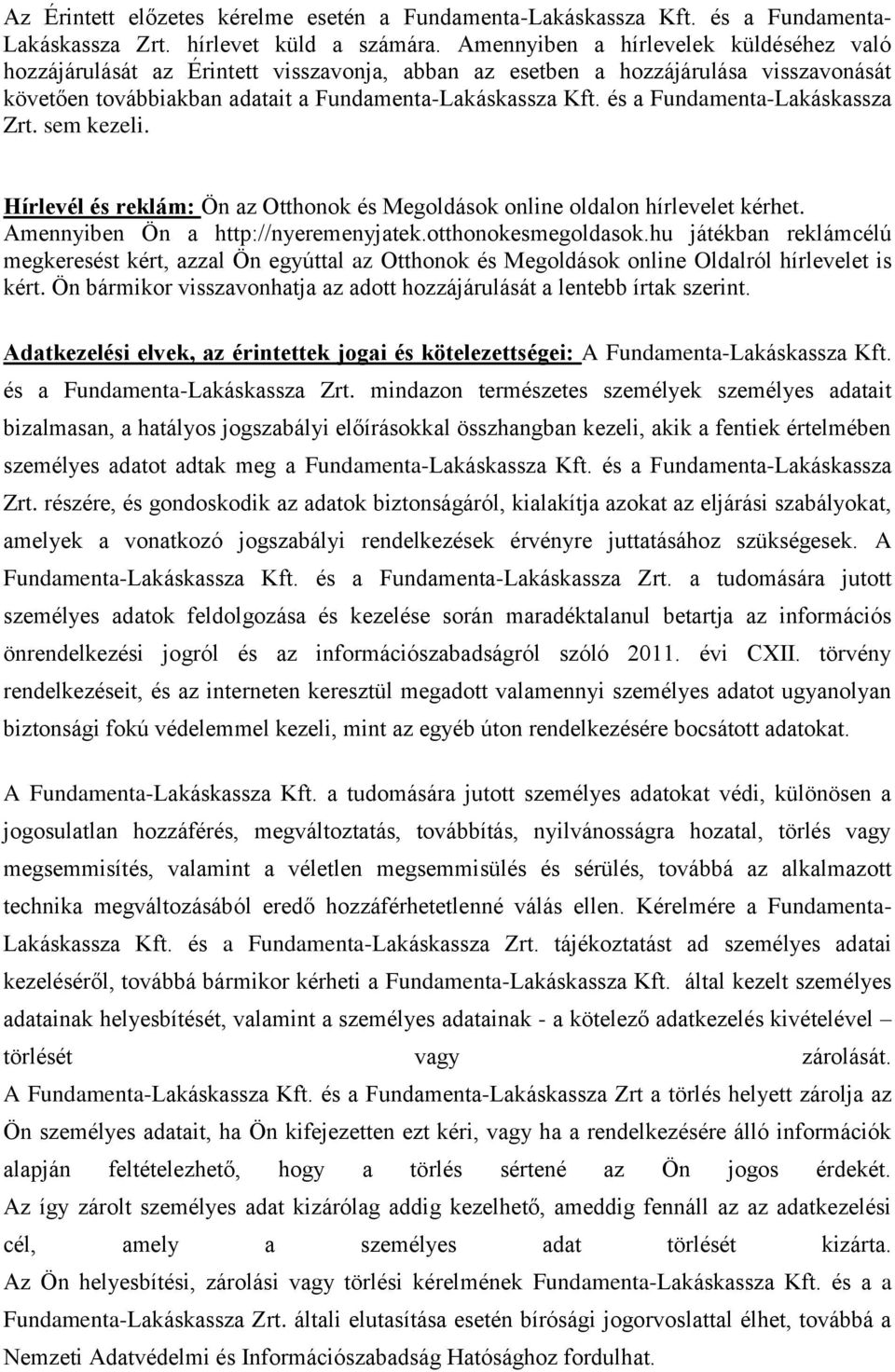 és a Fundamenta-Lakáskassza Zrt. sem kezeli. Hírlevél és reklám: Ön az Otthonok és Megoldások online oldalon hírlevelet kérhet. Amennyiben Ön a http://nyeremenyjatek.otthonokesmegoldasok.