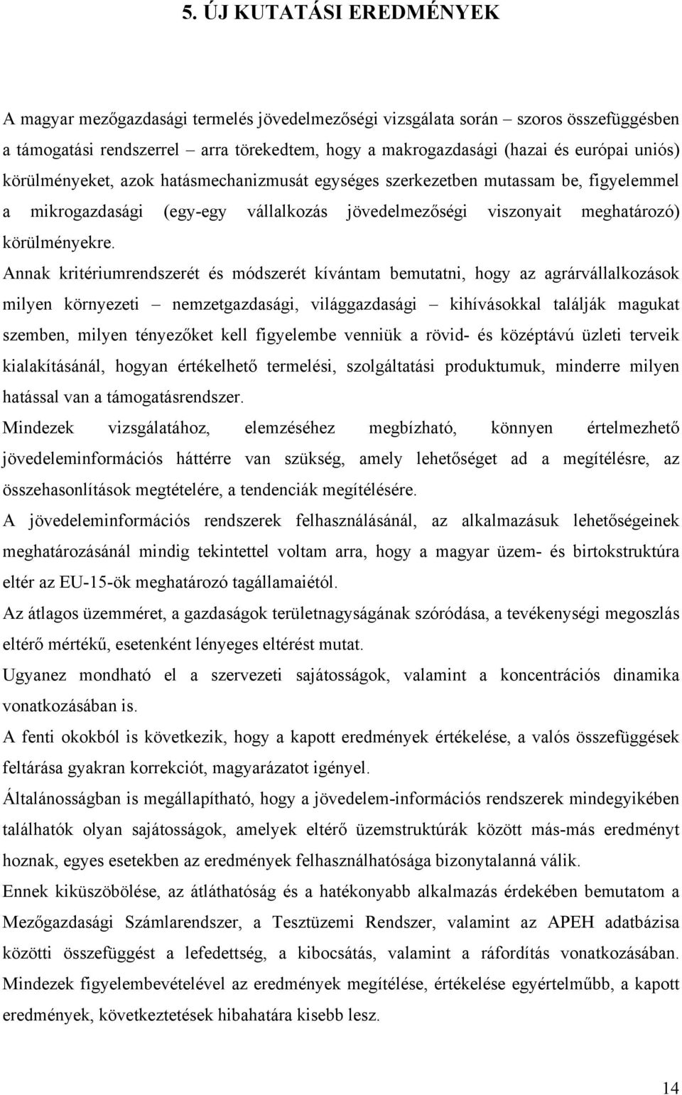 Annak kritériumrendszerét és módszerét kívántam bemutatni, hogy az agrárvállalkozások milyen környezeti nemzetgazdasági, világgazdasági kihívásokkal találják magukat szemben, milyen tényezőket kell