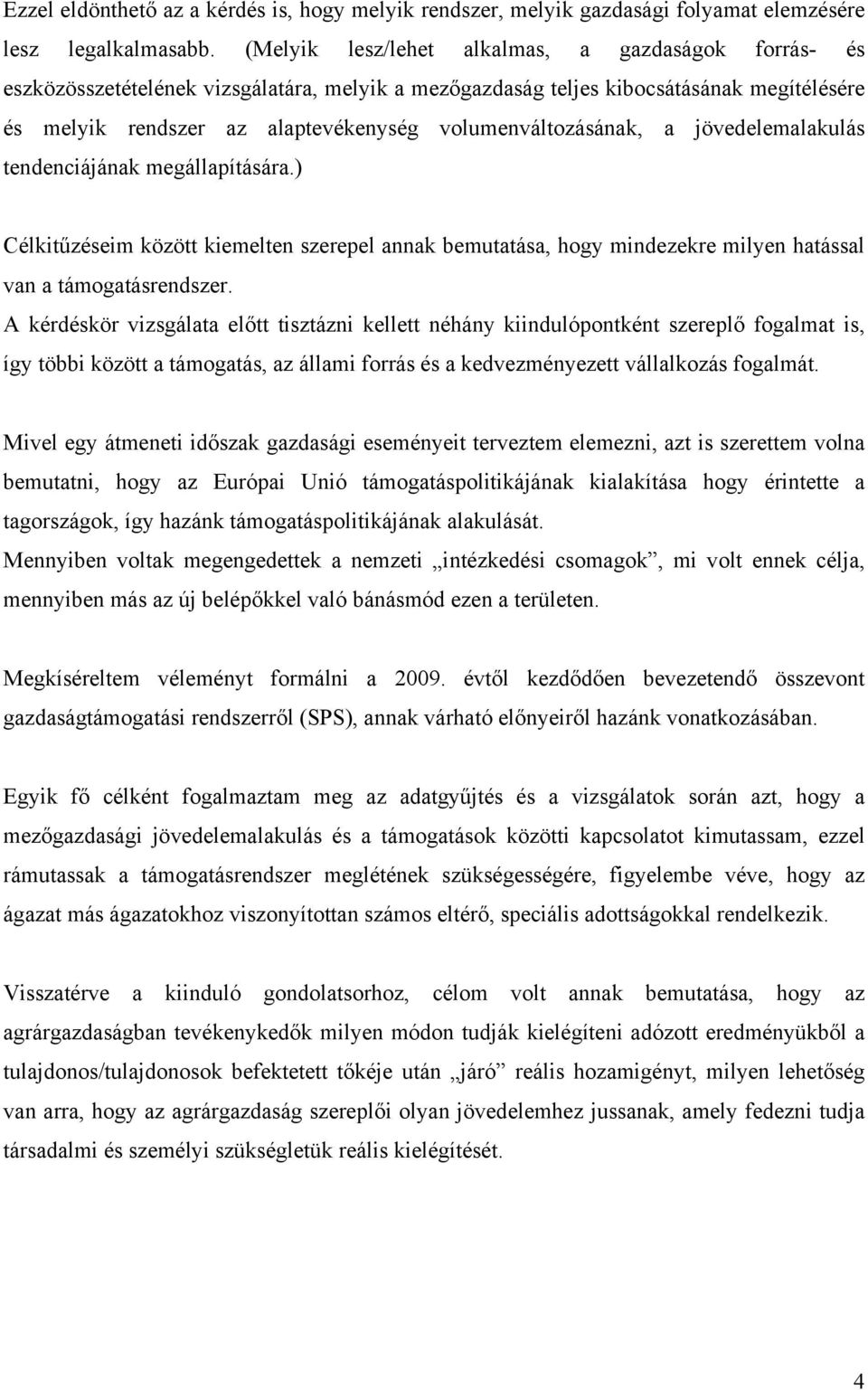 volumenváltozásának, a jövedelemalakulás tendenciájának megállapítására.) Célkitűzéseim között kiemelten szerepel annak bemutatása, hogy mindezekre milyen hatással van a támogatásrendszer.