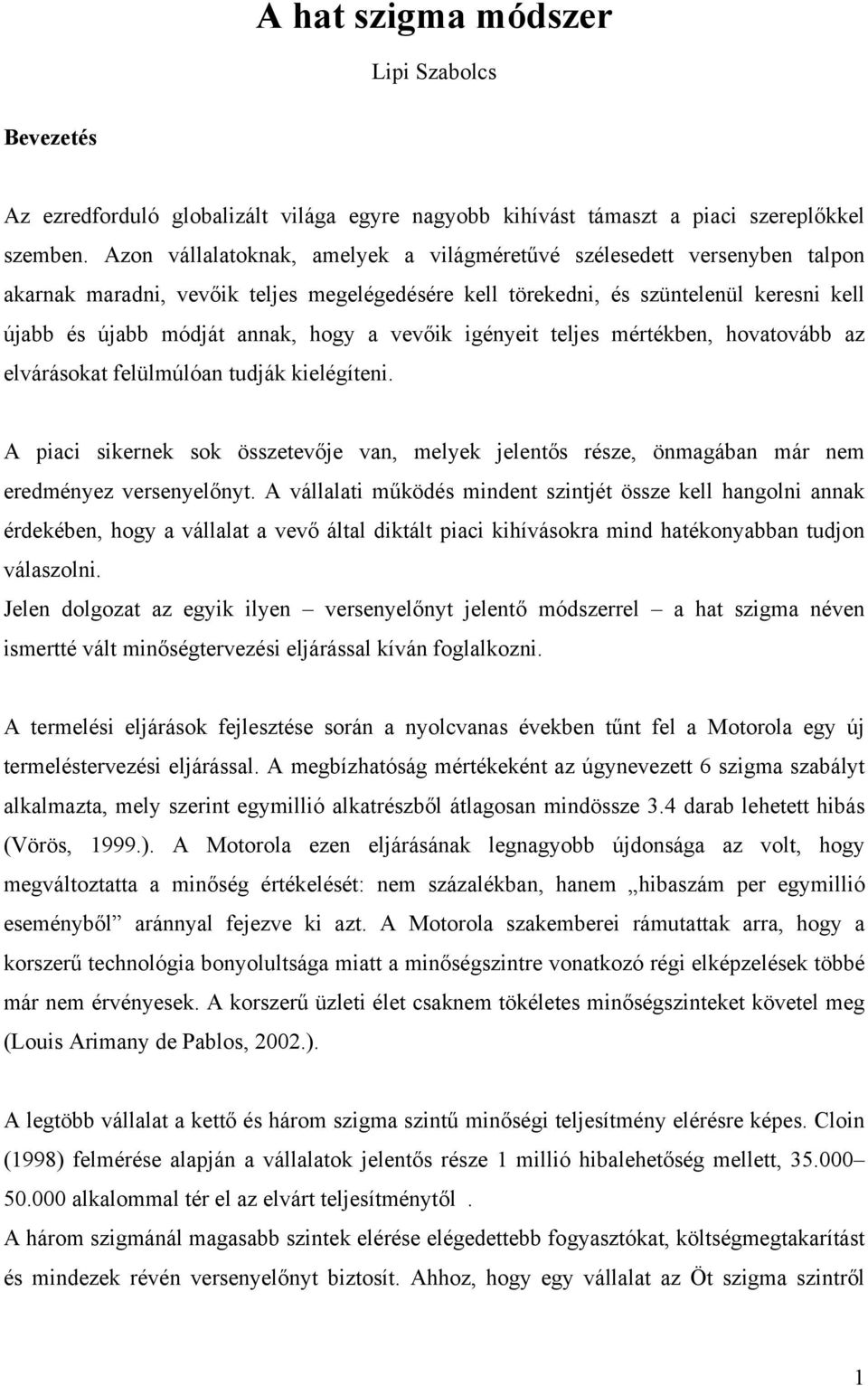 vevőik igényeit teljes mértékben, hovatovább az elvárásokat felülmúlóan tudják kielégíteni. A piaci sikernek sok összetevője van, melyek jelentős része, önmagában már nem eredményez versenyelőnyt.
