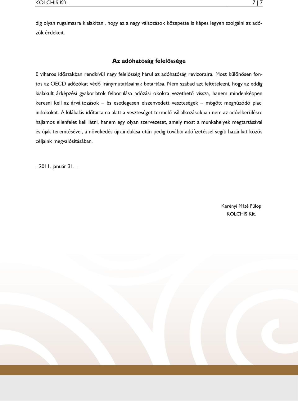 Nem szabad azt feltételezni, hogy az eddig kialakult árképzési gyakorlatok felborulása adózási okokra vezethető vissza, hanem mindenképpen keresni kell az árváltozások és esetlegesen elszenvedett