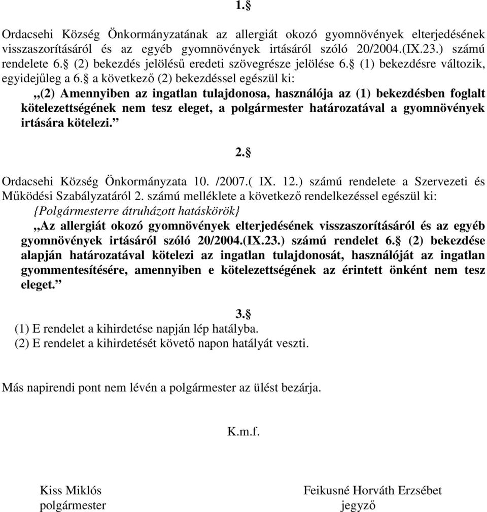 a következı (2) bekezdéssel egészül ki: (2) Amennyiben az ingatlan tulajdonosa, használója az (1) bekezdésben foglalt kötelezettségének nem tesz eleget, a polgármester határozatával a gyomnövények