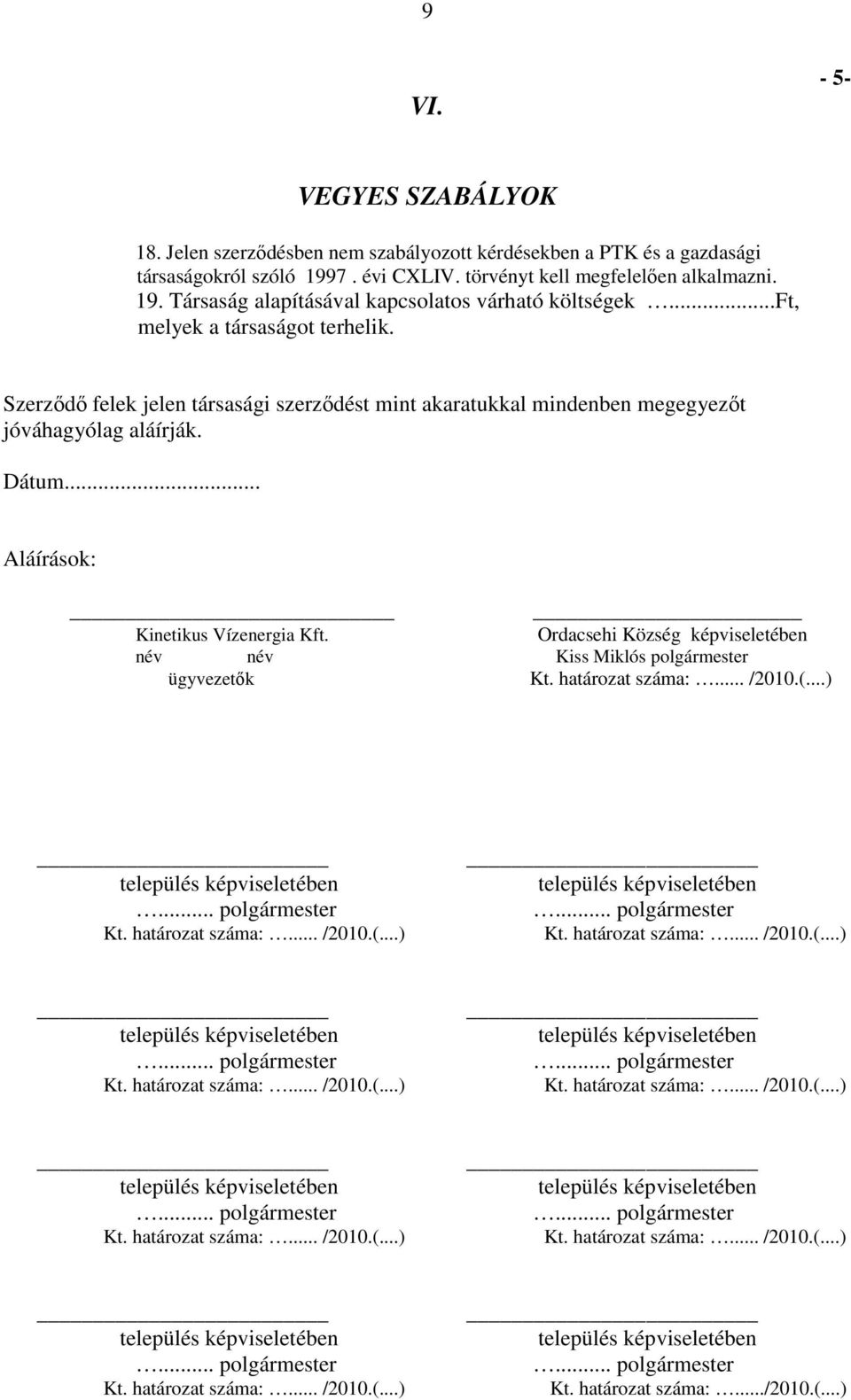 Ordacsehi Község képviseletében név név Kiss Miklós polgármester ügyvezetık Kt. határozat száma:... /2010.(...) 