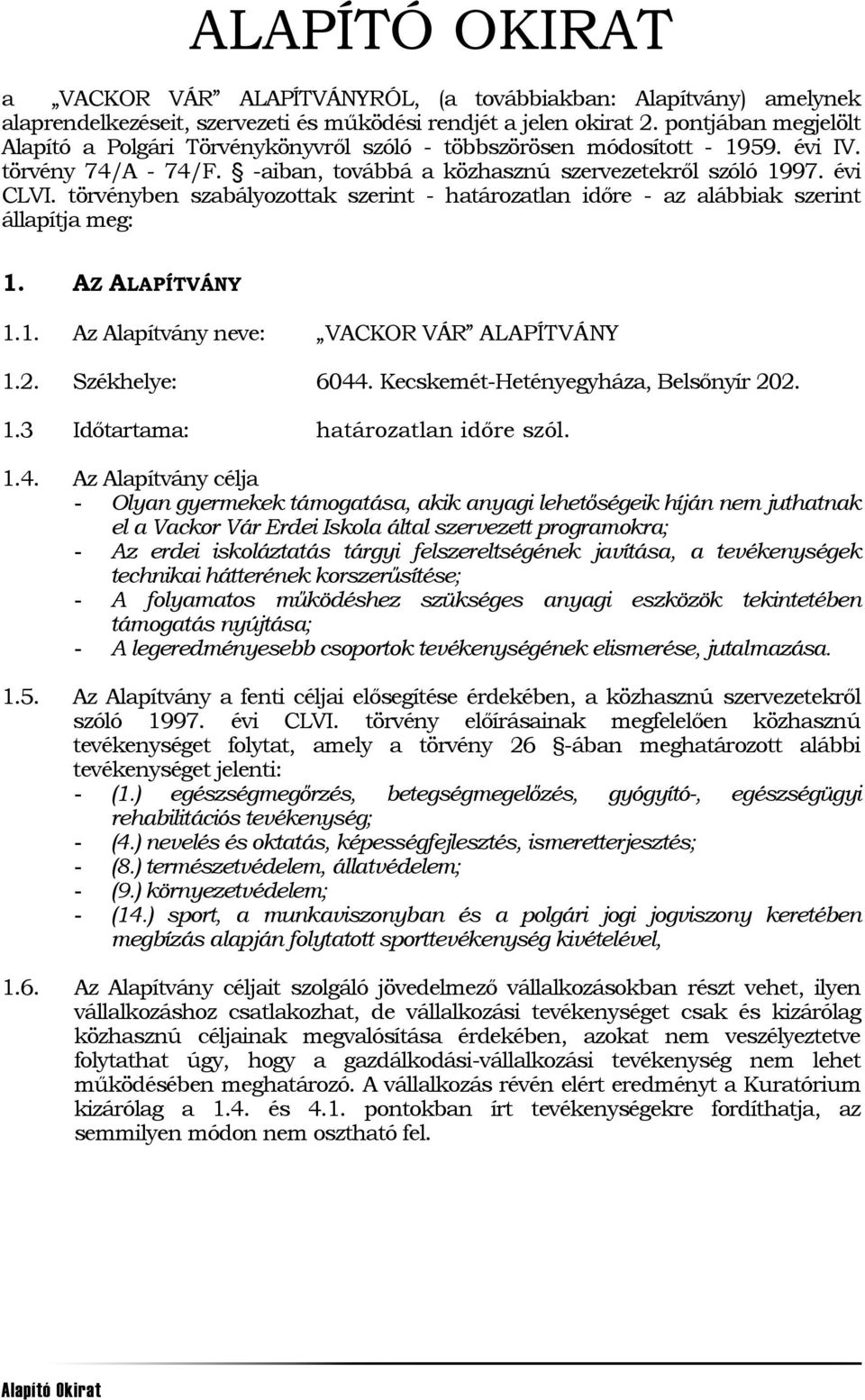 törvényben szabályozottak szerint - határozatlan időre - az alábbiak szerint állapítja meg: 1. AZ ALAPÍTVÁNY 1.1. Az Alapítvány neve: VACKOR VÁR ALAPÍTVÁNY 1.2. Székhelye: 6044.
